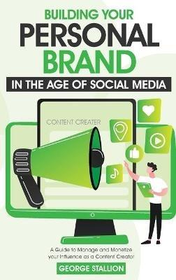 Building Your Personal Brand in the Age of Social Media - George Stallion - cover