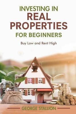 Investing in Real Properties for Beginners - George Stallion - cover