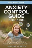 Anxiety Control Guide for Kids - Koala Publishers,Jasmine O'Brien - cover