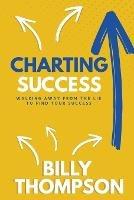 Charting Success: Walking Away from the Lie to Find Your Success - Billy Thompson - cover