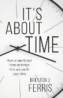It's About Time: How To Spend Your Time On Things That Are Worth Your Time