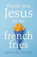Thank You Jesus For The French Fries