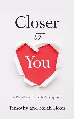 Closer to You: A Devotional for Dads & Daughters - Timothy W Sloan,Sarah Sloan - cover