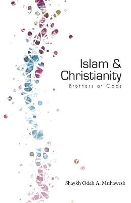 Islam and Christianity: Brothers at Odds - Odeh Muhawesh - cover