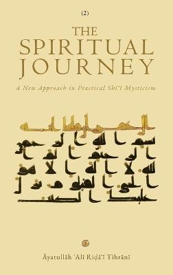 The Spiritual Journey: A New Approach ?in Practical Shi?i Mysticism Vol. 2: A New Approach ?in Practical Shi?i Mysticism: A New Approach ?in Practical Shi?i Mysticism Vol. 1: A New Approach ?in Practical Sh&#29 - Ayatullah ?ali Tihrani - cover