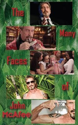 The Many Faces of John McAfee: Biography of an American Hustler - Steven Matthews - cover