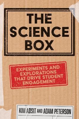 The Science Box: Experiments and Explorations that Drive Student Engagement - Kim Adsit,Adam Peterson - cover