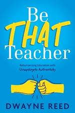 Be THAT teacher: Rehumanizing Education with Unapologetic Authenticity
