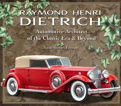 Raymond Henri Dietrich: Automotive Architect of the Classic Era & Beyond - Necah Stewart Furman - cover