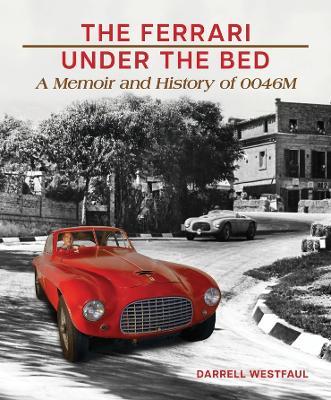 The Ferrari Under the Bed: A Memoir and History of 0046M - Darrell Westfaul - cover