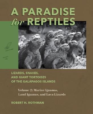 A Paradise for Reptiles: Lizards, Snakes, and Giant Tortoises of the Galápagos Islands, Volume 2: Marine Iguanas, Land Iguanas, and Lava Lizards - Robert H. Rothman - cover