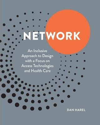 Network: An Inclusive Approach to Design with a Focus on Access Technologies and Health Care - Dan Harel - cover