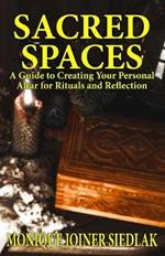 Sacred Spaces: A Guide to Creating Your Personal Altar for Rituals and Reflection