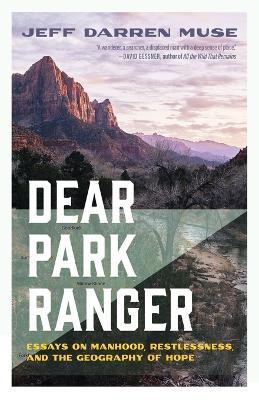 Dear Park Ranger: Essays on Manhood, Restlessness, and the Geography of Hope - Jeff Darren Muse - cover