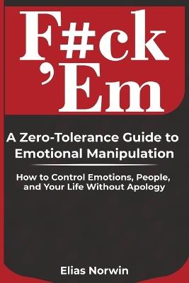 F#ck 'Em: How to Control Emotions, Set Boundaries, and Take Back Your Power - Elias Norwin - cover
