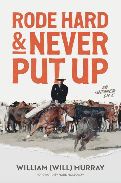 Rode Hard & Never Put Up: An Untamed Life