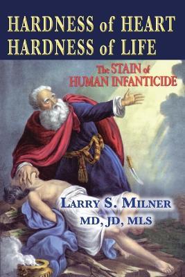 Hardness of Heart, Hardness of Life: the Stain of Human Infanticide - Larry S Milner - cover