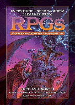 Everything I Need to Know I Learned from RPGs: A player's handbook for the game of life - Jeff Ashworth - cover