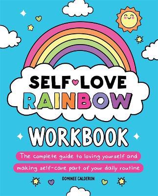 Self-Love Rainbow Workbook: The complete guide to loving yourself and making self-care part of your daily routine - Dominee Calderon - cover
