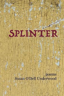 Splinter: poems - Susan O'Dell Underwood - cover