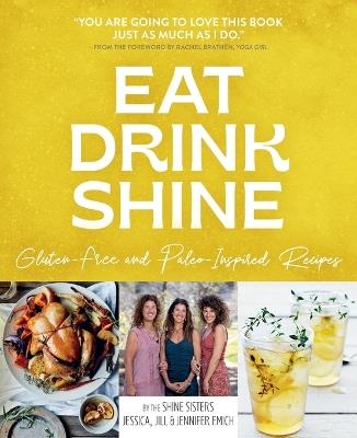 Eat Drink Shine: Gluten-free and Paleo-Inspired Recipes - Jessica Emich,Jill Emich,Jennifer Emich - cover