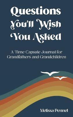 Questions You'll Wish You Asked: A Time Capsule Journal for Grandfathers and Grandchildren - Melissa Pennel - cover