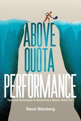 Above Quota Performance: Tips and Techniques to Becoming a Master Sales Pro - Steve Weinberg - cover