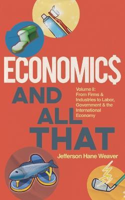 Economics and All That: From Firms and Industries to Labor, Government and the International Economy - Jefferson Hane Weaver - cover