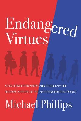 Endangered Virtues and the Coming Ideological War: A Challenge for Americans to Reclaim the Historic Virtues of the Nation's Christian Roots - Michael Phillips - cover