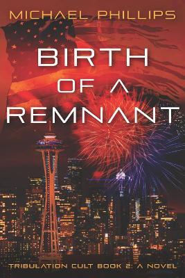 Birth of a Remnant: Tribulation Cult Book 2: A Novel - Michael Phillips - cover