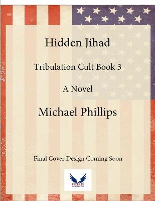 Hidden Jihad: A Novel Volume 3 - Michael Phillips - cover