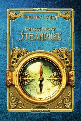 Fantastic Tales of Steampunk - Jeffrey Lyman - cover