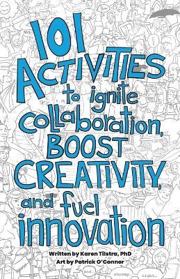 101 Activities to Ignite Collaboration, Boost Creativity, and Fuel Innovation - Karen Tilstra - cover