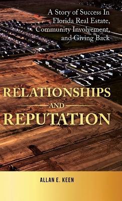 Relationships and Reputation: A Story of Success in Florida Real Estate, Community Involvement, and Giving Back - Allan E Keen - cover