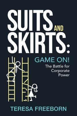 Suits and Skirts: Game On! The Battle for Corporate Power - Teresa Freeborn - cover