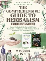 The Comprehensive Guide to Herbalism for Beginners: (2 Books in 1) Grow Medicinal Herbs to Fill Your Herbalist Apothecary with Natural Herbal Remedies and Plant Medicine