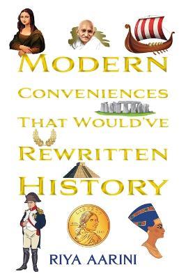 Modern Conveniences That Would've Rewritten History - Riya Aarini - cover