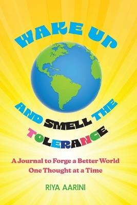 Wake Up and Smell the Tolerance: A Journal to Forge a Better World One Thought at a Time - Riya Aarini - cover