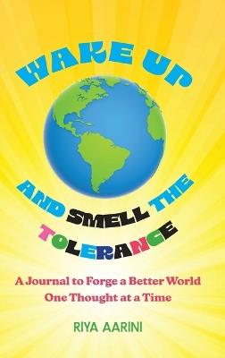 Wake Up and Smell the Tolerance: A Journal to Forge a Better World One Thought at a Time - Riya Aarini - cover