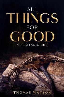 All Things for Good: A Puritan Guide - Thomas Watson - cover