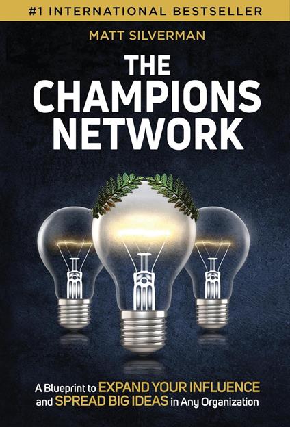 The Champions Network: A Blueprint to Expand Your Influence and Spread Big Ideas in Any Organization