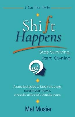 ShiFt Happens: Stop Surviving. Start Owning. - Mel Mosier - cover