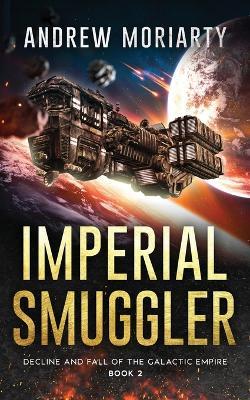 Imperial Smuggler: Decline and Fall of the Galactic Empire Book 2 - Andrew Moriarty - cover
