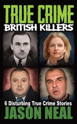 True Crime British Killers - A Prequel: Six Disturbing Stories of some of the UK's Most Brutal Killers - Jason Neal - cover