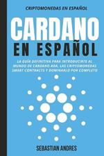 Cardano en Espanol: La guia definitiva para introducirte al mundo de Cardano ADA, las criptomonedas smart contracts y dominarlo por completo