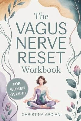 The Vagus Nerve Reset Workbook for Women Over 40: A Gentle 14-Day Plan to Support Nervous System Balance, Ease Overwhelm, Encourage Better Sleep, and Reconnect with Your Body - Christina Ardiani - cover