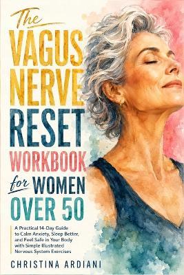 The Vagus Nerve Reset Workbook for Women Over 50: A Practical 14-Day Guide to Calm Anxiety, Sleep Better, and Feel Safe in Your Body with Simple Illustrated Nervous System Exercises - Christina Ardiani - cover