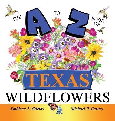 The A to Z of Texas Wildflowers - Kathleen J Shields - cover