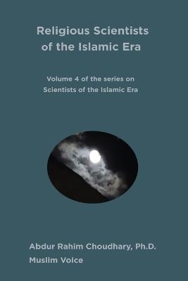 Religious Scientists of the Islamic Era: Volume 4 of the 8-volume series on Scientists of the Islamic Era - Abdur Rahim Choudhary - cover