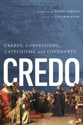 Credo: Creeds, Confessions, Catechisms, and Covenants - cover